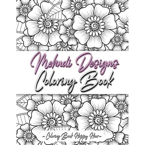 Mehndi Design Coloring Book: Flower Pattern Derived From The Ancient Art Of Henna Body Painting - Paperback