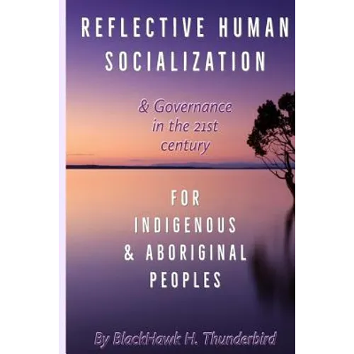 Reflective Human Socialization: & Governance in the 21st century for Indigenous & Aboriginal Peoples - Paperback