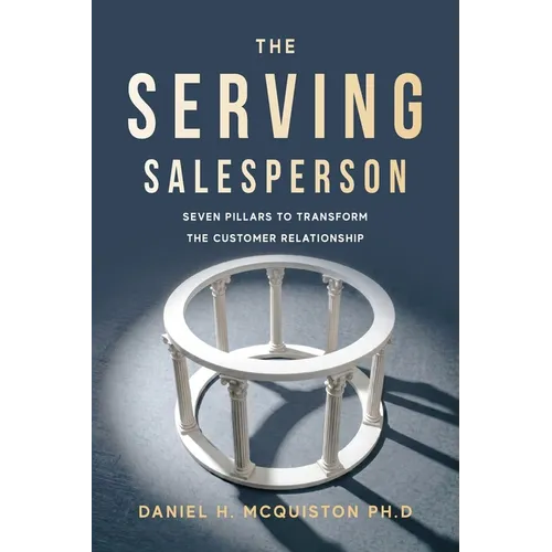 The Serving Salesperson: Seven Pillars to Transform the Customer Relationship - Paperback