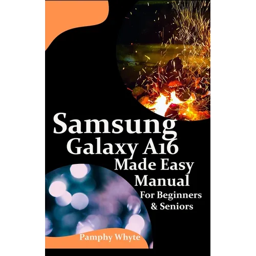 Samsung Galaxy A16 Made Easy Manual For Beginners Seniors: Your Complete Step by Step Handbook for Effortless Mastery - From Setup to Advanced Tips & - Paperback