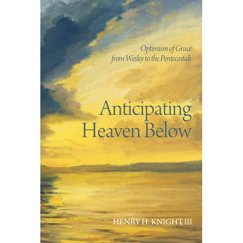 Anticipating Heaven Below: Optimism of Grace from Wesley to the Pentecostals - Paperback
