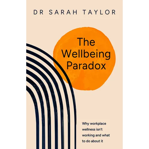 The Wellbeing Paradox: Why Workplace Wellness Isn't Working and What to Do about It - Paperback