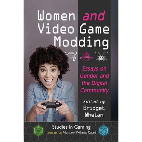 Women and Video Game Modding: Essays on Gender and the Digital Community - Paperback
