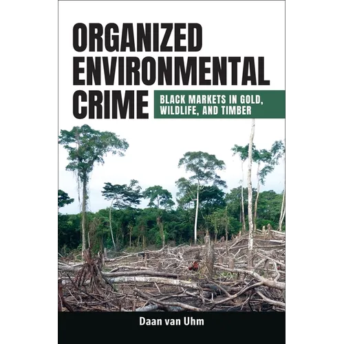 Organized Environmental Crime: Black Markets in Gold, Wildlife, and Timber - Hardcover