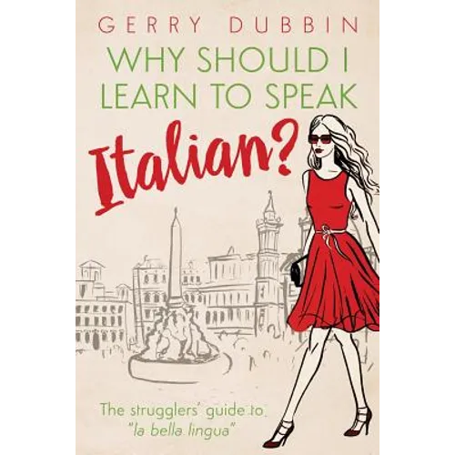 Why Should I Learn to Speak Italian?: The Strugglers' Guide to 