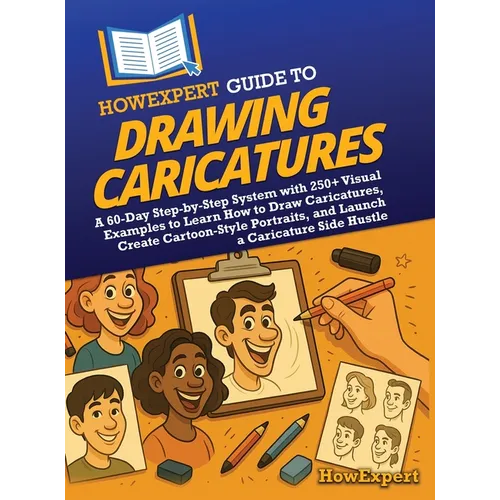 HowExpert Guide to Drawing Caricatures: A 60-Day Step-by-Step System with 250+ Visual Examples to Learn How to Draw Caricatures, Create Cartoon-Style - Hardcover