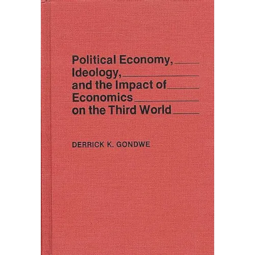 Political Economy, Ideology, and the Impact of Economics on the Third World - Hardcover