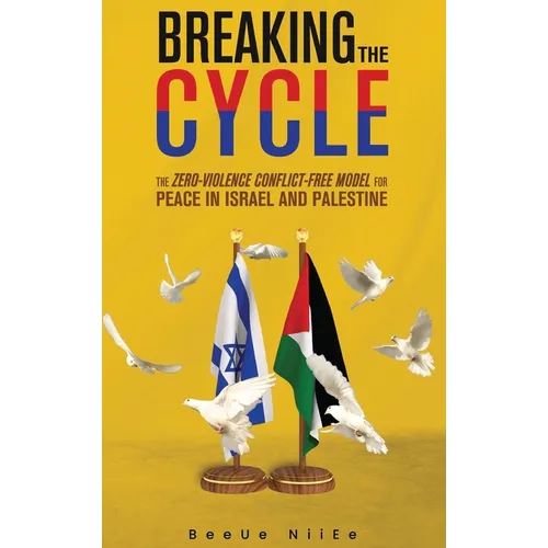 Breaking the Cycle the Zero-Violence Conflict-Free Model for Peace in Israel and Palestine - Hardcover