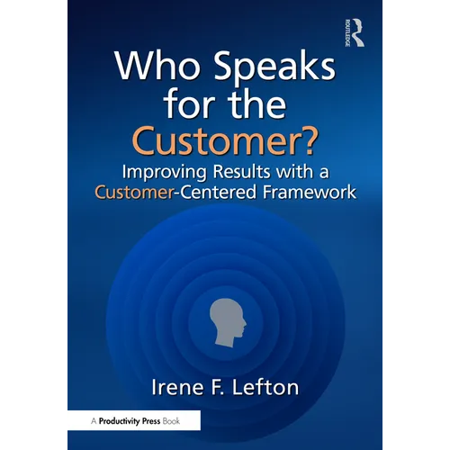 Who Speaks for the Customer?: Improving Results with a Customer-Centered Framework - Paperback
