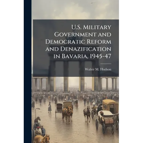 U.S. Military Government and Democratic Reform and Denazification in Bavaria, 1945-47 - Paperback