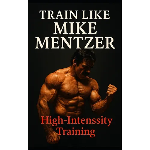 Train Like Mike Mentzer: Unleash Your Inner Champion With The Mentzer Method and High Intensity Training - Paperback