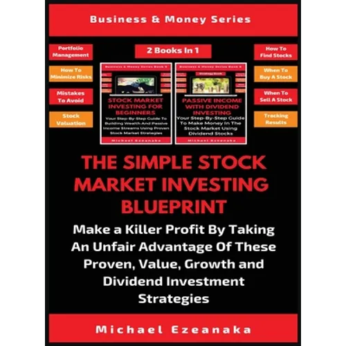 The Simple Stock Market Investing Blueprint (2 Books In 1): Make A Killer Profit By Taking An Unfair Advantage Of These Proven Value, Growth And Divid