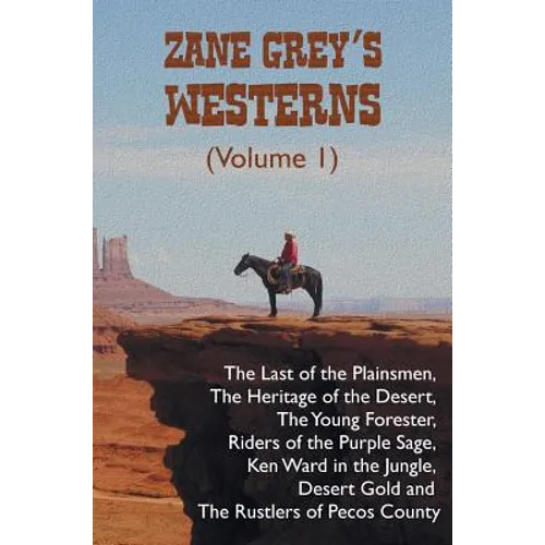Zane Grey's Westerns (Volume 1), including The Last of the Plainsmen, The Heritage of the Desert, The Young Forester, Riders of the Purple Sage, Ken W - Hardcover