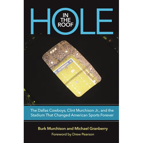 Hole in the Roof: The Dallas Cowboys, Clint Murchison Jr., and the Stadium That Changed American Sports Forever - Hardcover
