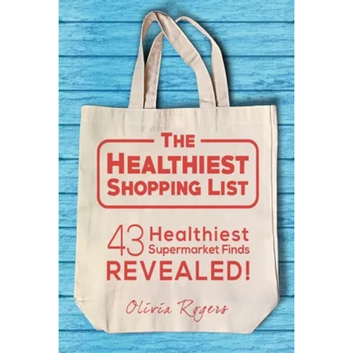 The Healthiest Shopping List (2nd Edition): 43 Healthiest Supermarket Finds Revealed! - Paperback