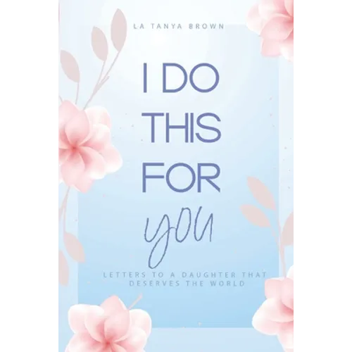 I Do This For You: Letters To A Daughter That Deserves The World - Paperback