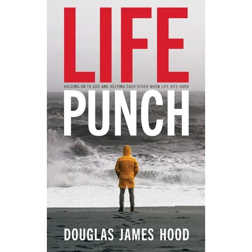 Life Punch: Holding On To God and Helping Each Other When Life Hits Hard - Hardcover