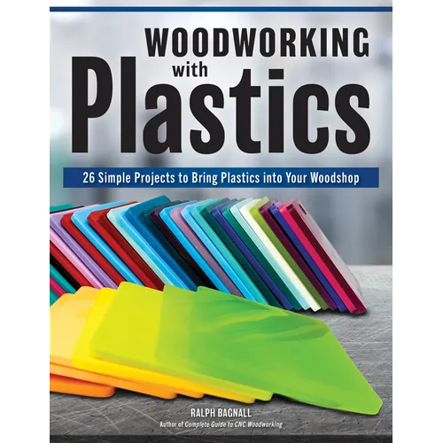 Woodworking with Plastics: 26 Simple Projects to Bring Plastics Into Your Woodshop - Paperback