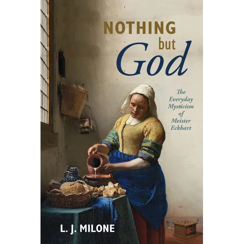 Nothing But God: The Everyday Mysticism of Meister Eckhart - Hardcover