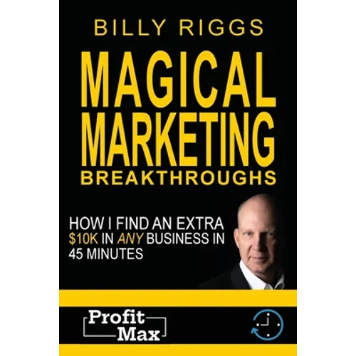 Magical Marketing Breakthroughs: How I Find $45K in Any Business in 45 Minutes - Paperback