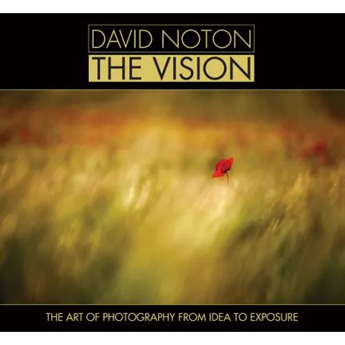 David Noton: The Vision: The Art of Photography from Idea to Exposure - Paperback