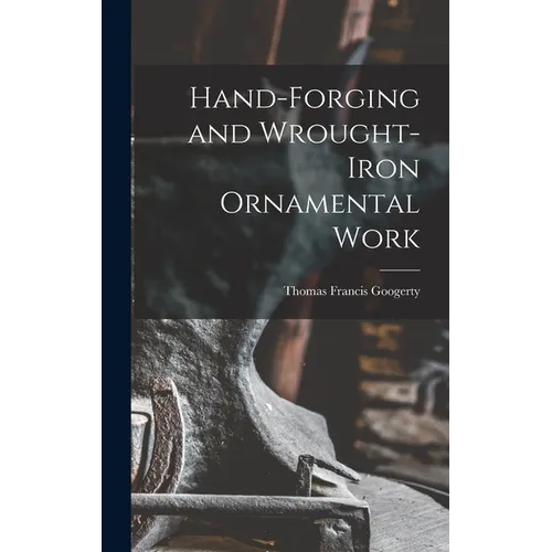 Hand-Forging and Wrought-Iron Ornamental Work - Hardcover