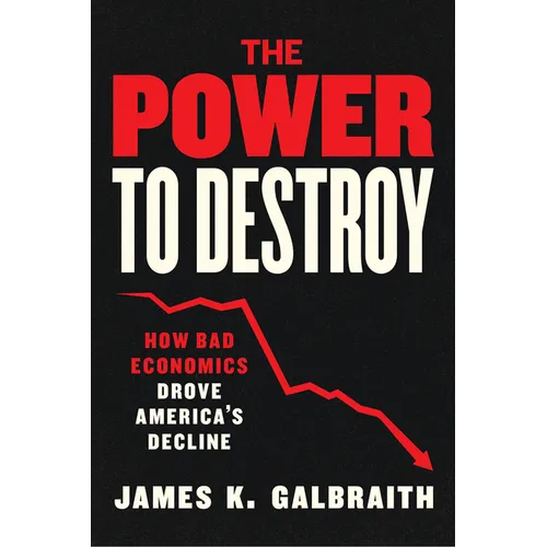 The Power to Destroy: How Bad Economics Drove America's Decline - Hardcover