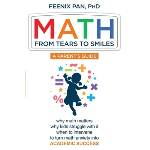 Math: From Tears to Smiles: why math matters, why so many kids struggle with it, when to intervene to turn math anxiety into ACADEMIC SUCCESS - Paperback
