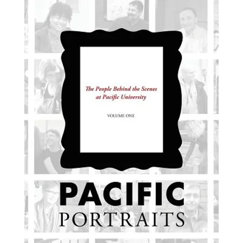 Pacific Portraits: The People Behind the Scenes at Pacific University (Volume One) - Paperback