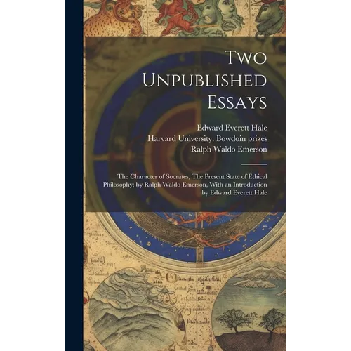 Two Unpublished Essays: The Character of Socrates, The Present State of Ethical Philosophy; by Ralph Waldo Emerson, With an Introduction by Ed - Hardcover