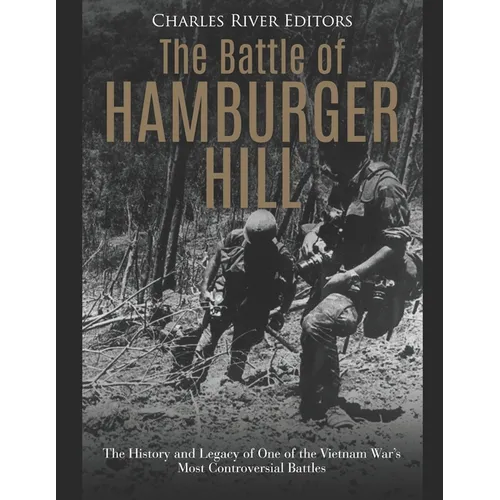 The Battle of Hamburger Hill: The History and Legacy of One of the Vietnam War's Most Controversial Battles - Paperback