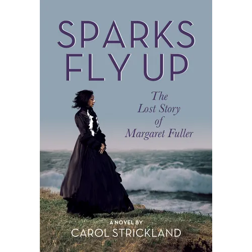 Sparks Fly Up: The Lost Story of Margaret Fuller - Paperback