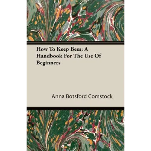 How To Keep Bees; A Handbook For The Use Of Beginners