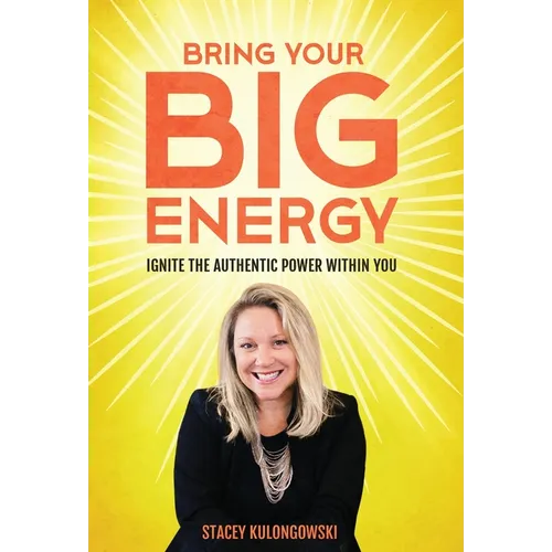 Bring Your Big Energy: Ignite the Authentic Power Within You