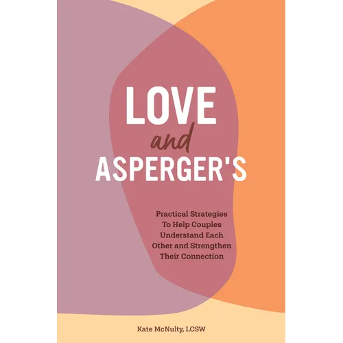 Love and Asperger's: Practical Strategies to Help Couples Understand Each Other and Strengthen Their Connection - Paperback