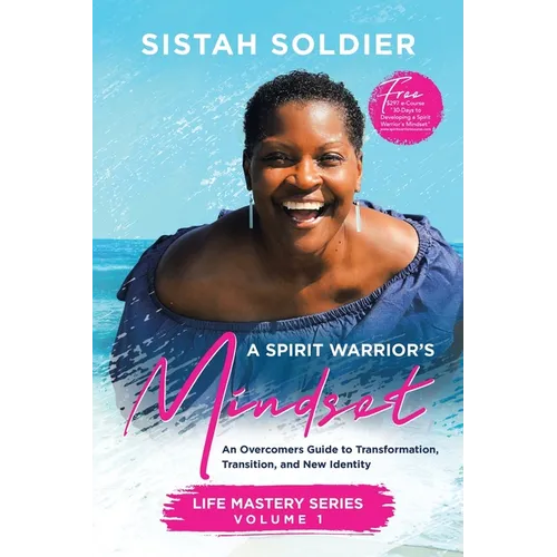 A Spirit Warrior's Mindset: An Overcomers Guide toTransformation, Transition, and New Identity Life Mastery Series Volume 1 - Paperback