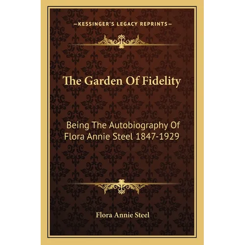 The Garden Of Fidelity: Being The Autobiography Of Flora Annie Steel 1847-1929 - Paperback