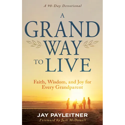 A Grand Way to Live: Faith, Wisdom, and Joy for Every Grandparent (a 90-Day Devotional) - Paperback