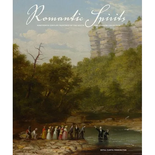 Romantic Spirits: Nineteenth Century Paintings of the South from the Johnson Collection - Hardcover