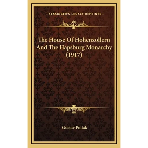 The House Of Hohenzollern And The Hapsburg Monarchy (1917) - Hardcover