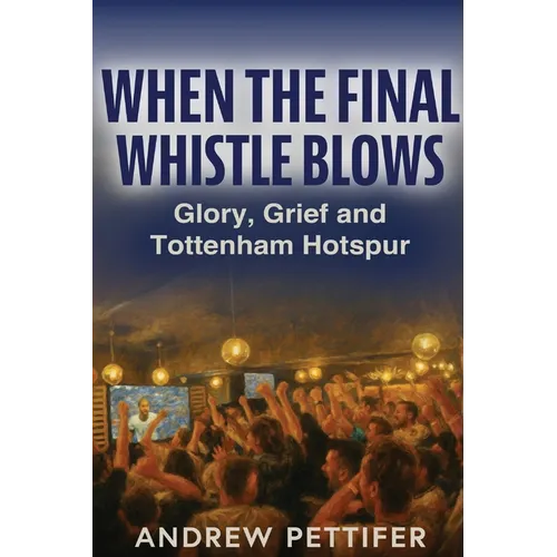When the Final Whistle Blows: Glory, Grief and Tottenham Hotspur - Paperback