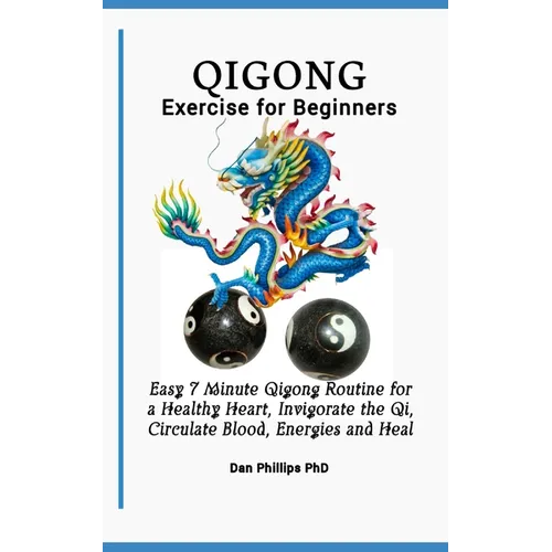 Qigong Exercises for Beginners: Easy 7 Minute Qigong Routine for a Healthy Heart, Invigorate the Qi, Circulate Blood, Energies and Heal - Paperback