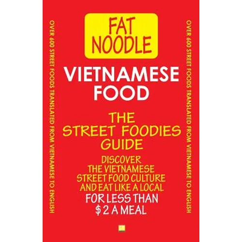 Vietnamese Food. The Street Foodies Guide.: Over 600 Street Foods Translated Into English. Eat Like A Local For Less Than $2 A Meal. - Paperback