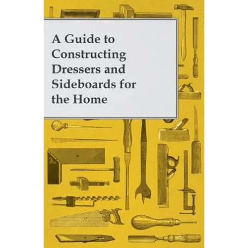 A Guide to Constructing Dressers and Sideboards for the Home - Paperback