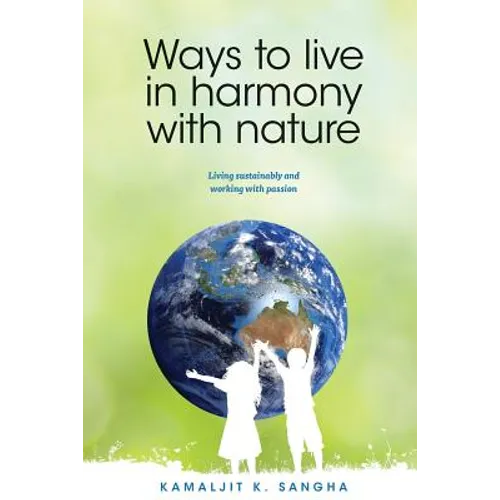 Ways to Live in Harmony with Nature: Living Sustainably and Working with Passion - Paperback