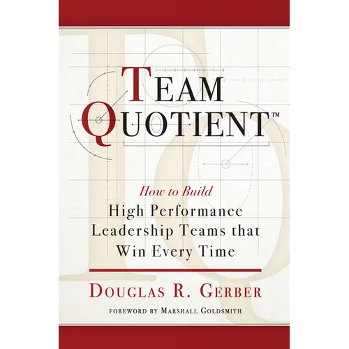 Team Quotient: How to Build High Performance Leadership Teams That Win Every Time - Paperback
