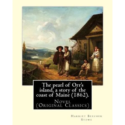 The pearl of Orr's island, a story of the coast of Maine (1862). By: Harriet Beecher Stowe: Novel (Original Classics) - Paperback
