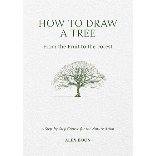 How to Draw a Tree: From the Fruit to the Forest: A Step-By-Step Course for the Nature Artist