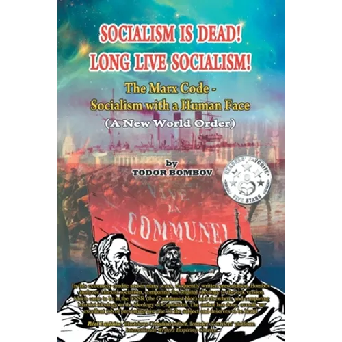 Socialism Is Dead! Long Live Socialism!: The Marx Code-Socialism with a Human Face (A New World Order)