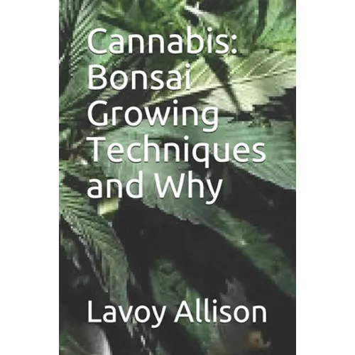 Cannabis: Bonsai Growing Techniques and Why - Paperback